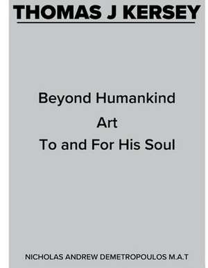 Thomas J Kersey: Beyond Humankind Art to and for His Soul Volume 1 de Nicholas Demetropoulos