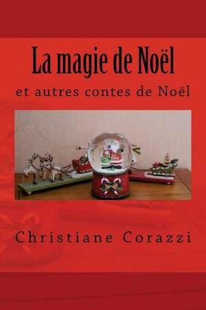 La Magie de Noel Et Autres Contes de Noel de Christiane Corazzi