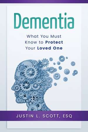 Dementia - What You Must Know to Protect Your Loved One de Scott, Justin L.