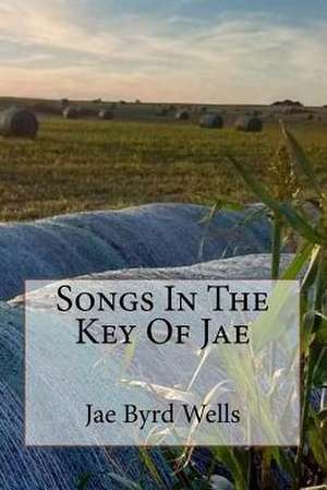 Songs in the Key of Jae de Jae Byrd Wells