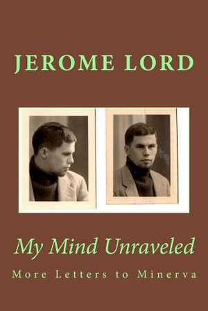 My Mind Unraveled...More Letters to Minerva! de Jerome Lord