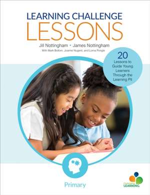 Learning Challenge Lessons, Primary: 20 Lessons to Guide Young Learners Through the Learning Pit de Jill Nottingham