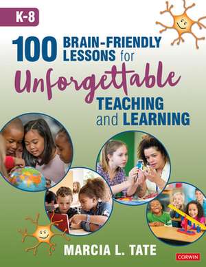 100 Brain-Friendly Lessons for Unforgettable Teaching and Learning (K-8) de Marcia L. Tate