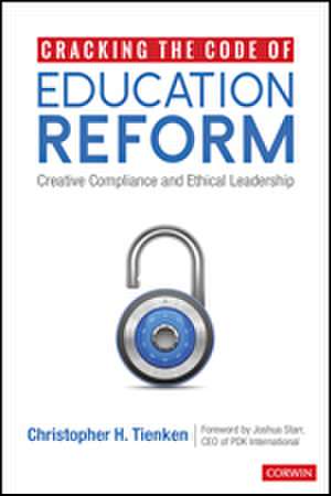 Cracking the Code of Education Reform: Creative Compliance and Ethical Leadership de Christopher H. Tienken