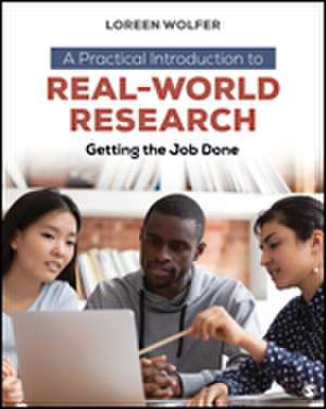 A Practical Introduction to Real-World Research: Getting the Job Done de Loreen Wolfer