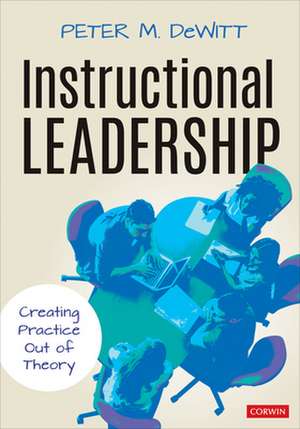 Instructional Leadership: Creating Practice Out of Theory de Peter M. DeWitt