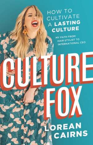 Culture Fox: How to Cultivate a Lasting Culture. My Path From Hair Stylist to International CEO de Lorean Cairns