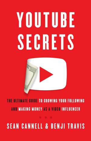 YouTube Secrets: The Ultimate Guide to Growing Your Following and Making Money as a Video Influencer de Benji Travis