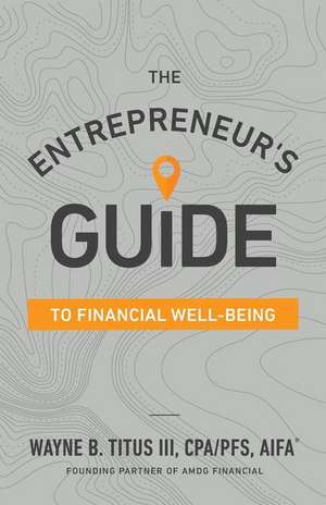 The Entrepreneur's Guide to Financial Well-Being de Wayne B. Titus Cpa