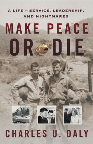 Make Peace or Die: A Life of Service, Leadership, and Nightmares de Charles U. Daly