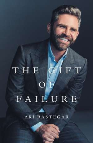 The Gift of Failure de Ari Rastegar