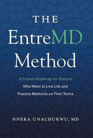 The EntreMD Method: A Proven Roadmap for Doctors Who Want to Live Life and Practice Medicine on Their Terms de Nneka Unachukwu