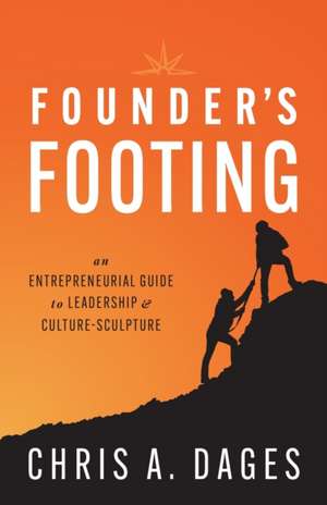 Founder's Footing: An Entrepreneurial Guide To Leadership and Culture-Sculpture de Chris A. Dages