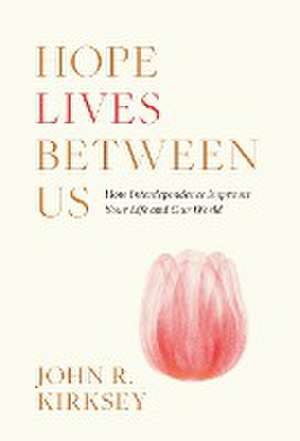 Hope Lives between Us de John R Kirksey