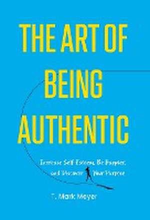 The Art of Being Authentic de T Mark Meyer