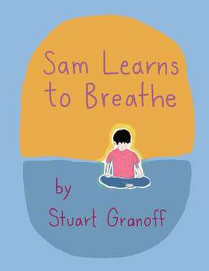 Sam Learns to Breathe de Granoff, Stuart