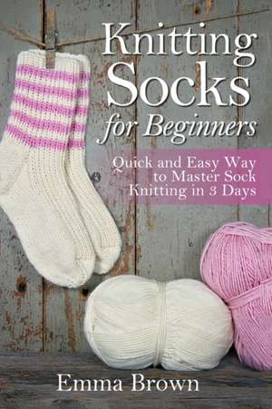 Knitting Socks For Beginners de Emma Brown