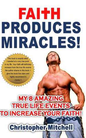 Faith Produces Miracles! de Christopher Mitchell