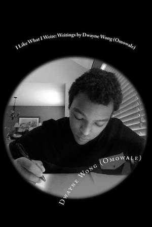 I Like What I Write de Dwayne Wong (Omowale)