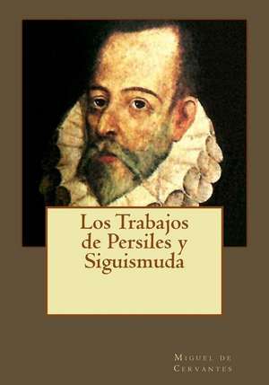 Los Trabajos de Persiles y Siguismuda de Miguel De Cervantes