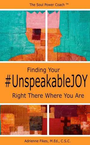 Finding Your #Unspeakablejoy de Fikes, M. Ed C. S. C. Adrienne