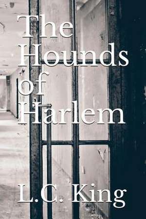 The Hounds of Harlem de King, L. C.