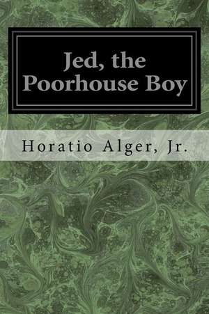 Jed, the Poorhouse Boy de Horatio Alger