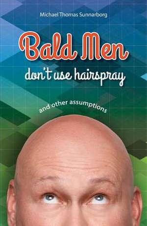 Bald Men Don't Use Hairspray de Michael Thomas Sunnarborg