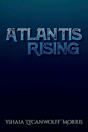 Atlantis Rising de Morris, Yshaia 'Lycanwolff'