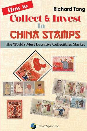 How to Collect & Invest in China Stamps de Richard Tang