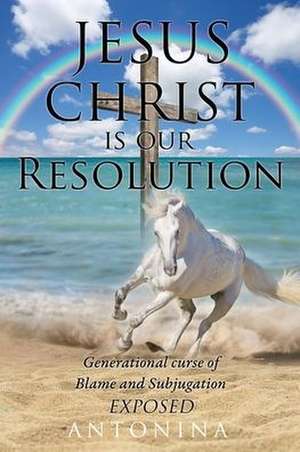 JESUS CHRIST IS OUR RESOLUTION de Antonina