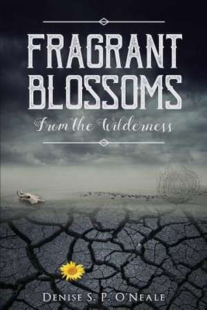 Fragrant Blossoms from the Wilderness de O'Neale, Denise S. P.