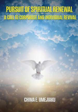 Pursuit of Spiritual Renewal: A Call to Corporate and Individual Revival de Chima E. Umejiaku