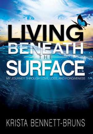 Living Beneath the Surface de Bennett-Bruns, Krista