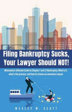 Filing Bankruptcy Sucks, Your Lawyer Should Not! de Scott, Wesley W.