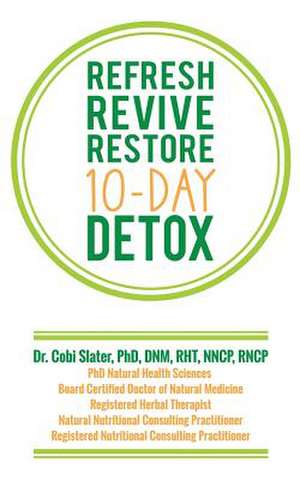 Refresh Revive Restore 10-Day Detox de Nat, Dr Cobi Slater Phd Dnm Rht Nnc