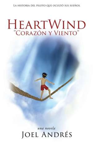 HeartWind "Corazon y Viento" (Spanish Edition): La historia del piloto que ocultó sus sueños. de Joel Andres