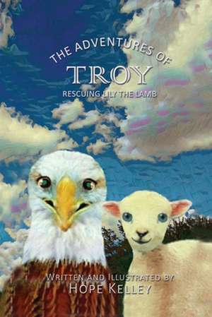 The Adventures of Troy Rescuing Lily the Lamb de Hope Kelley