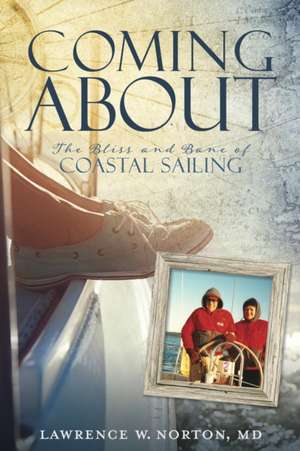 Coming about: The Bliss and Bane of Coastal Sailing de Lawrence W. Norton