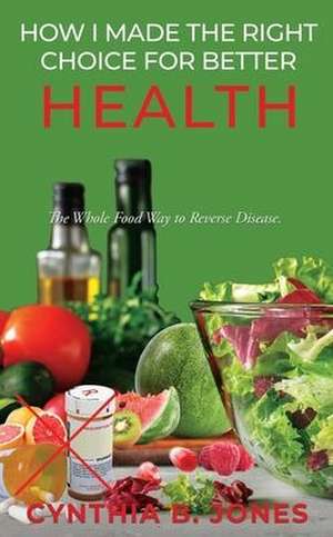 How I Made the Right Choice for Better Health de Cynthia B Jones