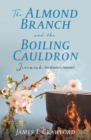 The Almond Branch and the Boiling Cauldron de James L. Crawford