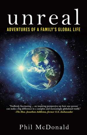 Unreal: Adventures of a Family's Global Life de Phil Mcdonald