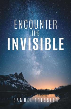 Encounter the Invisible de Samuel Tressler