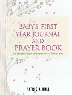 Baby's First Year Journal and Prayer Book de Patricia Hull