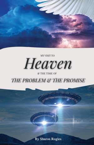 My Visit To HEAVEN &: The Time of the Problem and the Promise de Sharon Rogles