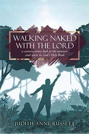 Walking Naked with the Lord: a contemporary look at the winners and losers in God's Holy Book de Judith Anne Russett