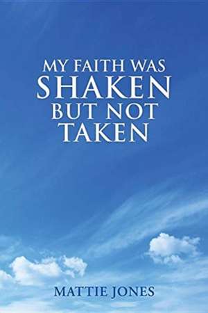 My Faith Was Shaken But Not Taken de Mattie Jones