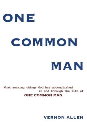 One Common Man: What amazing things God has accomplished in and through the life of One Common Man. de Vernon Allen