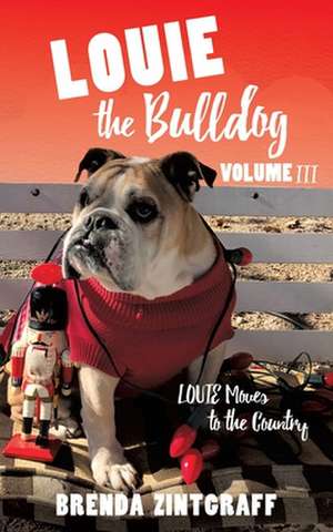 LOUIE the Bulldog Volume III: Louie Moves to the Country: Volume III: Louie Moves to the Country de Brenda Zintgraff