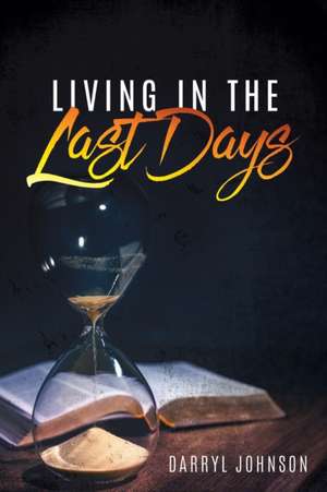 Living in the Last Days de Darryl Johnson